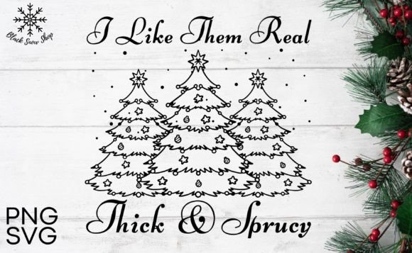 I Like Them Real Thick and Sprucy Svg
